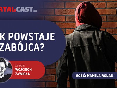 „PORTALcast”: Jak powstaje zabójca? „Nie istnieje gen zła”